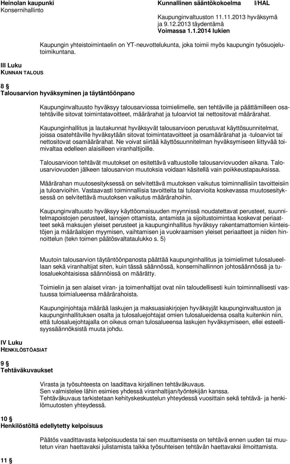 8 Talousarvion hyväksyminen ja täytäntöönpano Kaupunginvaltuusto hyväksyy lousarviossa toimielimelle, sen tehtäville ja päättämilleen osatehtäville sitovat toiminvoitteet, määrärahat ja tuloarviot i