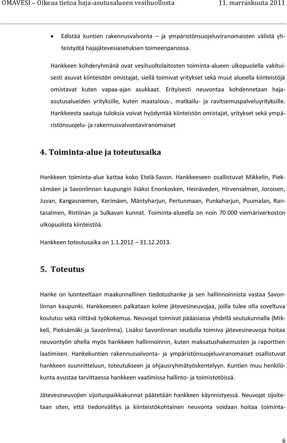 vapaa-ajan asukkaat. Erityisesti neuvontaa kohdennetaan hajaasutusalueiden yrityksille, kuten maatalous-, matkailu- ja ravitsemuspalveluyrityksille.