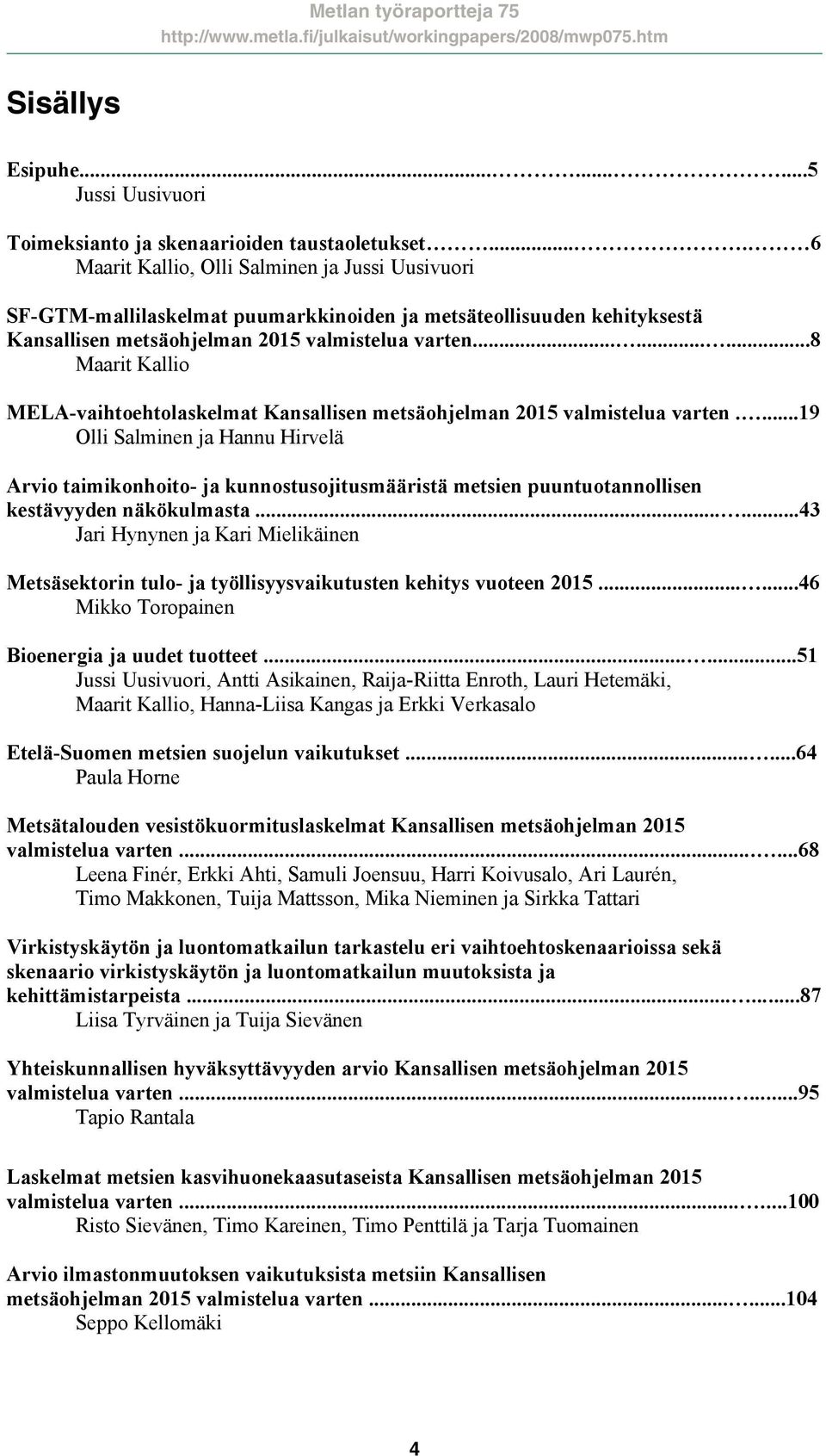 ........8 Maarit Kallio MELA-vaihtoehtolaskelmat Kansallisen metsäohjelman 215 valmistelua varten.