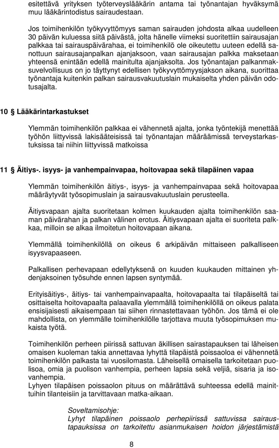 toimihenkilö ole oikeutettu uuteen edellä sanottuun sairausajanpalkan ajanjaksoon, vaan sairausajan palkka maksetaan yhteensä enintään edellä mainitulta ajanjaksolta.