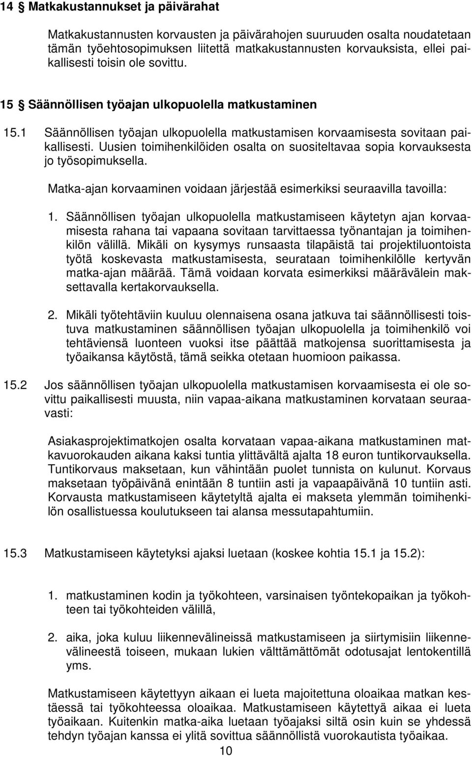 Uusien toimihenkilöiden osalta on suositeltavaa sopia korvauksesta jo työsopimuksella. Matka-ajan korvaaminen voidaan järjestää esimerkiksi seuraavilla tavoilla: 1.