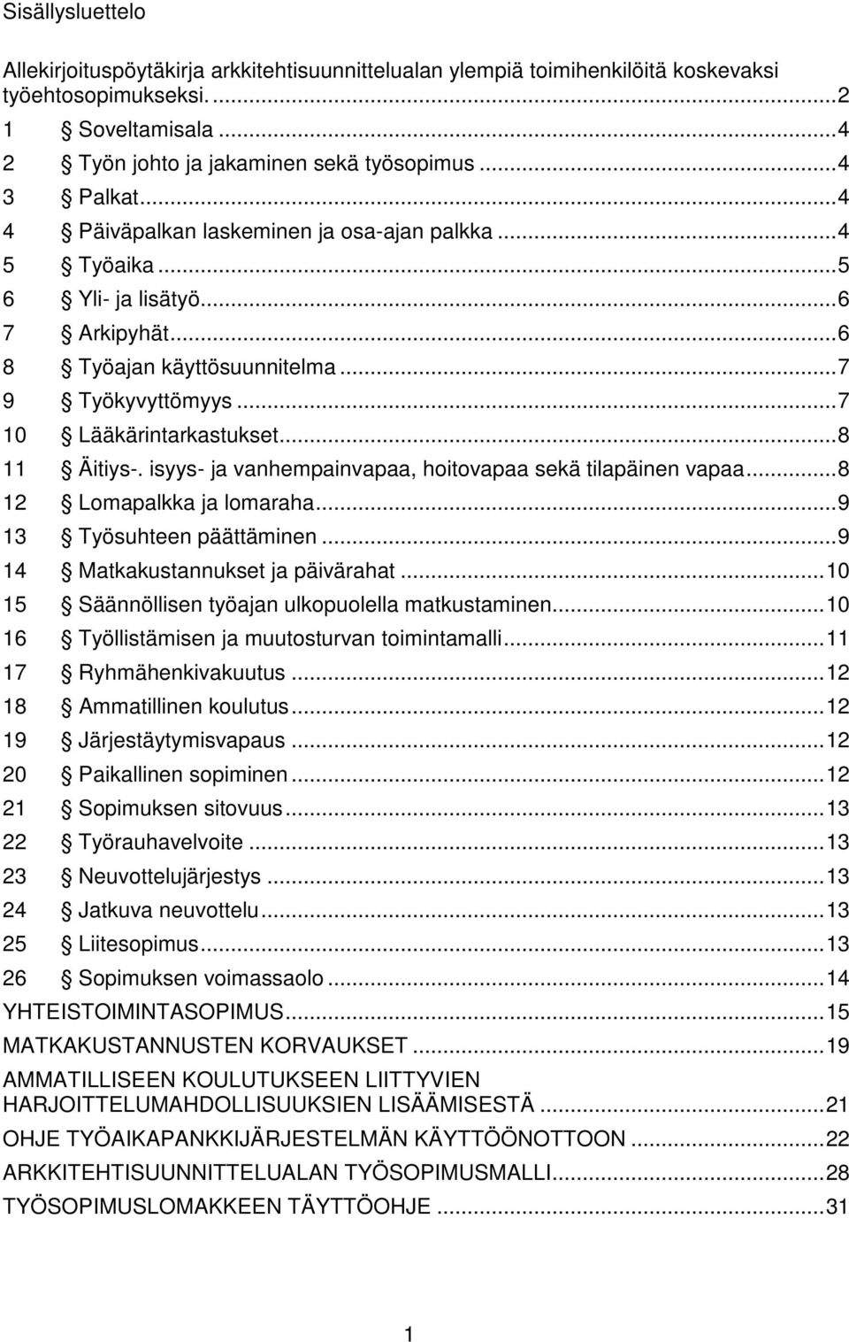 .. 8 11 Äitiys-. isyys- ja vanhempainvapaa, hoitovapaa sekä tilapäinen vapaa... 8 12 Lomapalkka ja lomaraha... 9 13 Työsuhteen päättäminen... 9 14 Matkakustannukset ja päivärahat.