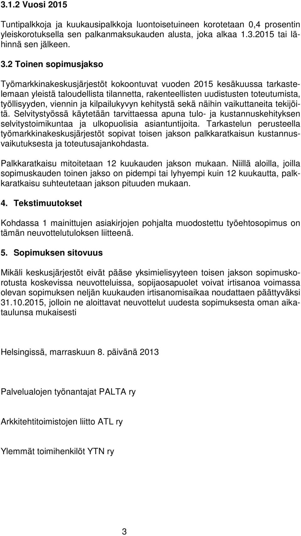 kilpailukyvyn kehitystä sekä näihin vaikuttaneita tekijöitä. Selvitystyössä käytetään tarvittaessa apuna tulo- ja kustannuskehityksen selvitystoimikuntaa ja ulkopuolisia asiantuntijoita.