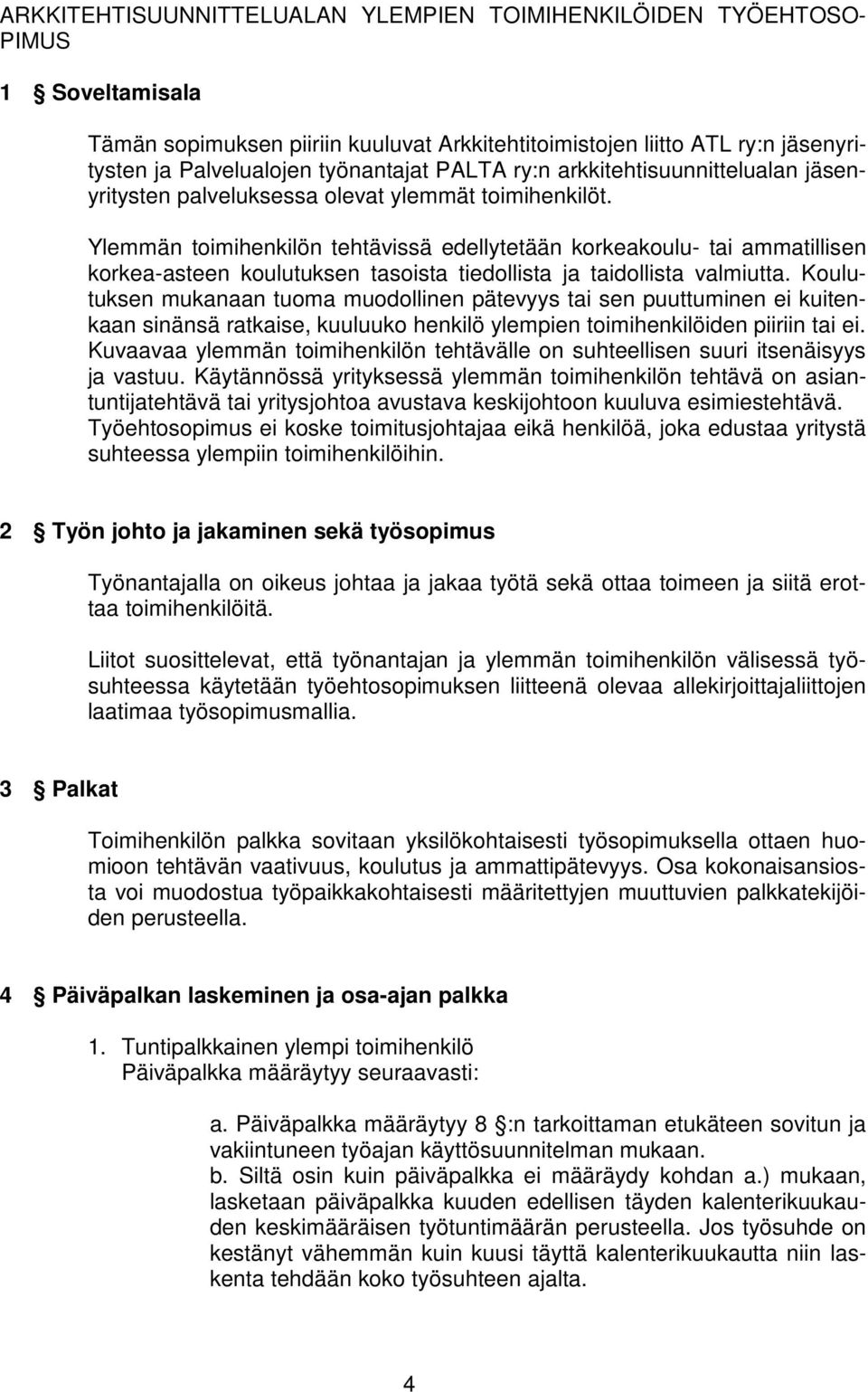 Ylemmän toimihenkilön tehtävissä edellytetään korkeakoulu- tai ammatillisen korkea-asteen koulutuksen tasoista tiedollista ja taidollista valmiutta.