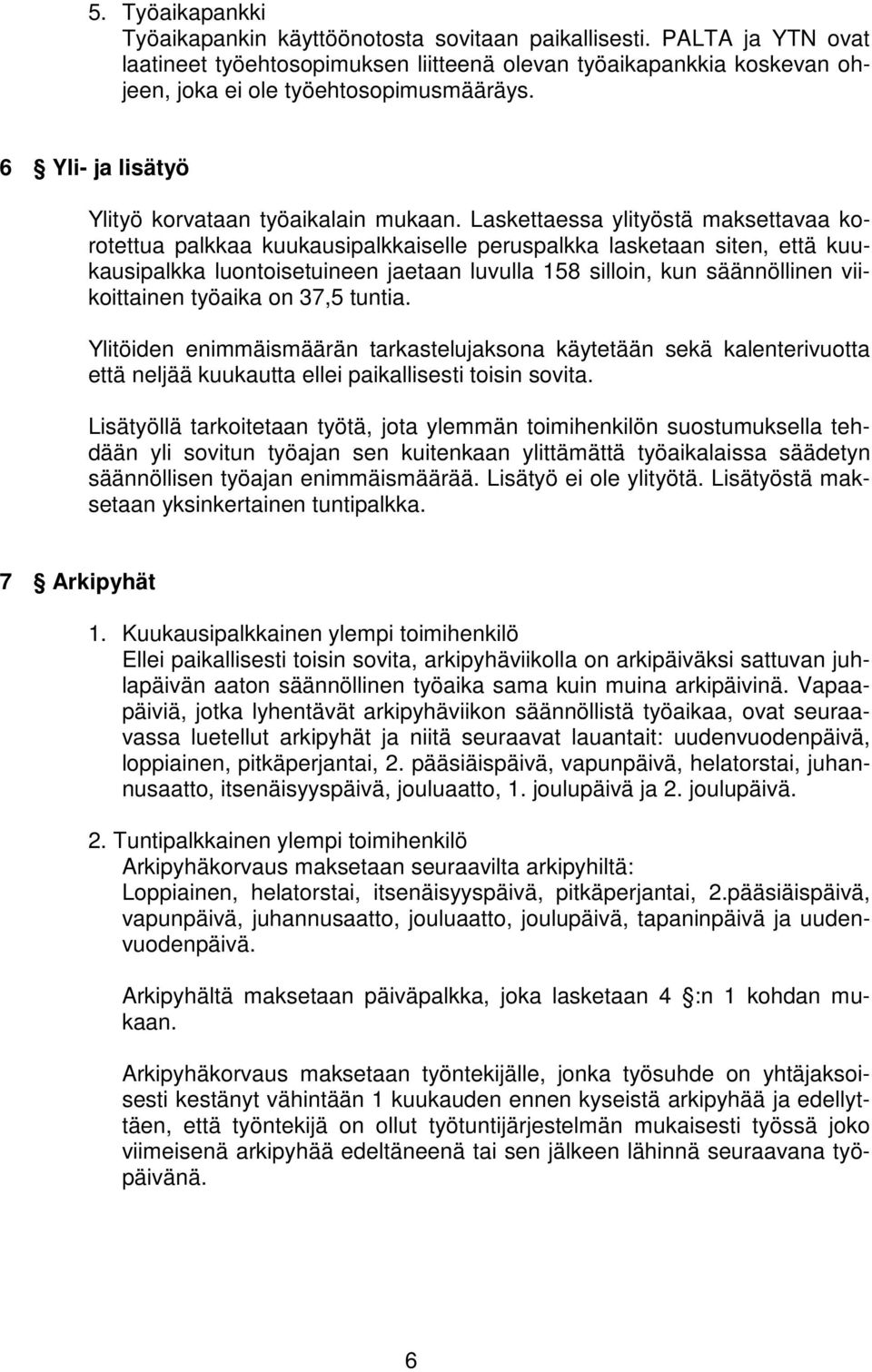 Laskettaessa ylityöstä maksettavaa korotettua palkkaa kuukausipalkkaiselle peruspalkka lasketaan siten, että kuukausipalkka luontoisetuineen jaetaan luvulla 158 silloin, kun säännöllinen