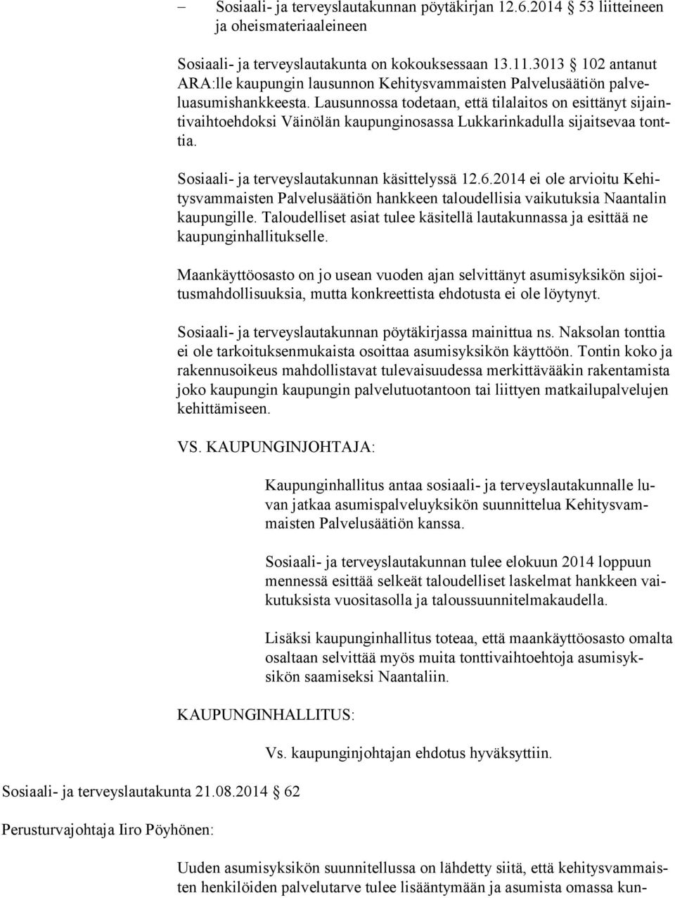 Lausunnossa to de taan, että tila laitos on esit tä nyt si jainti vaih to ehdoksi Väinölän kaupungin osassa Lukka rinkadulla si jaitse vaa tonttia. Sosiaali- ja terveyslautakunnan käsittelyssä 12.6.