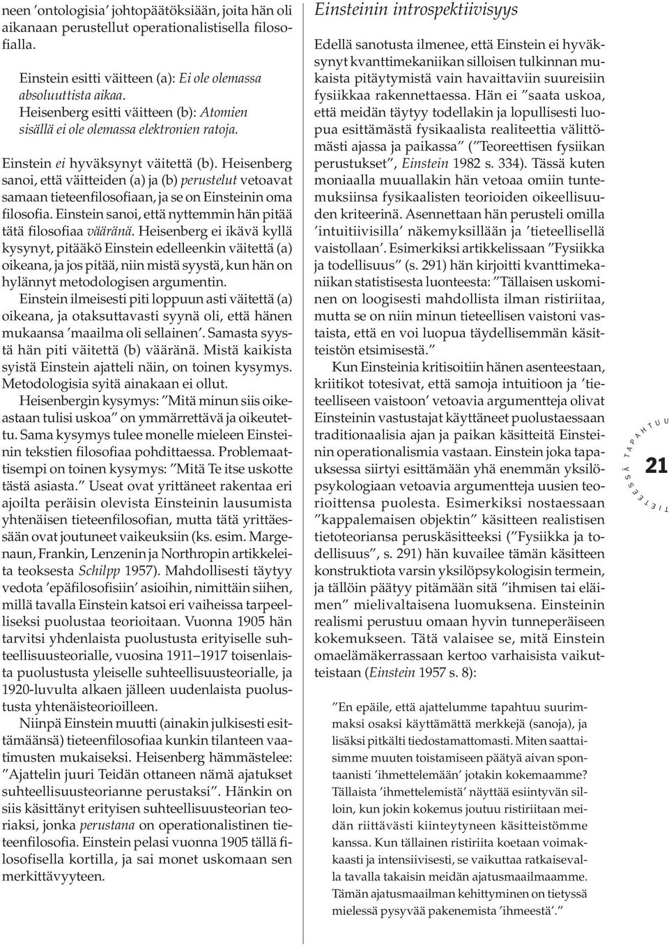 eisenberg sanoi, että väitteiden (a) ja (b) perustelut vetoavat samaan tieteenfilosofiaan, ja se on insteinin oma filosofia. instein sanoi, että nyttemmin hän pitää tätä filosofiaa vääränä.