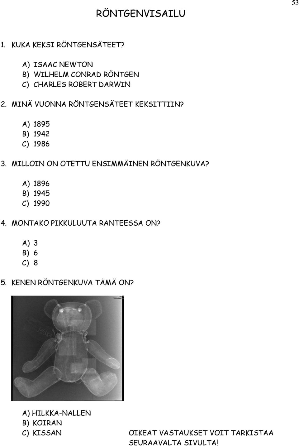 MINÄ VUONNA RÖNTGENSÄTEET KEKSITTIIN? A) 1895 B) 1942 C) 1986 3.