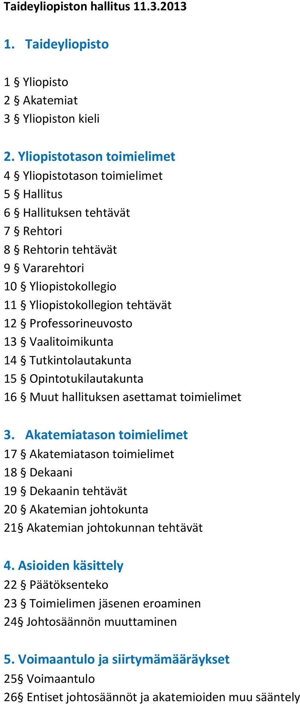 Professorineuvosto 13 Vaalitoimikunta 14 Tutkintolautakunta 15 Opintotukilautakunta 16 Muut hallituksen asettamat toimielimet 3.