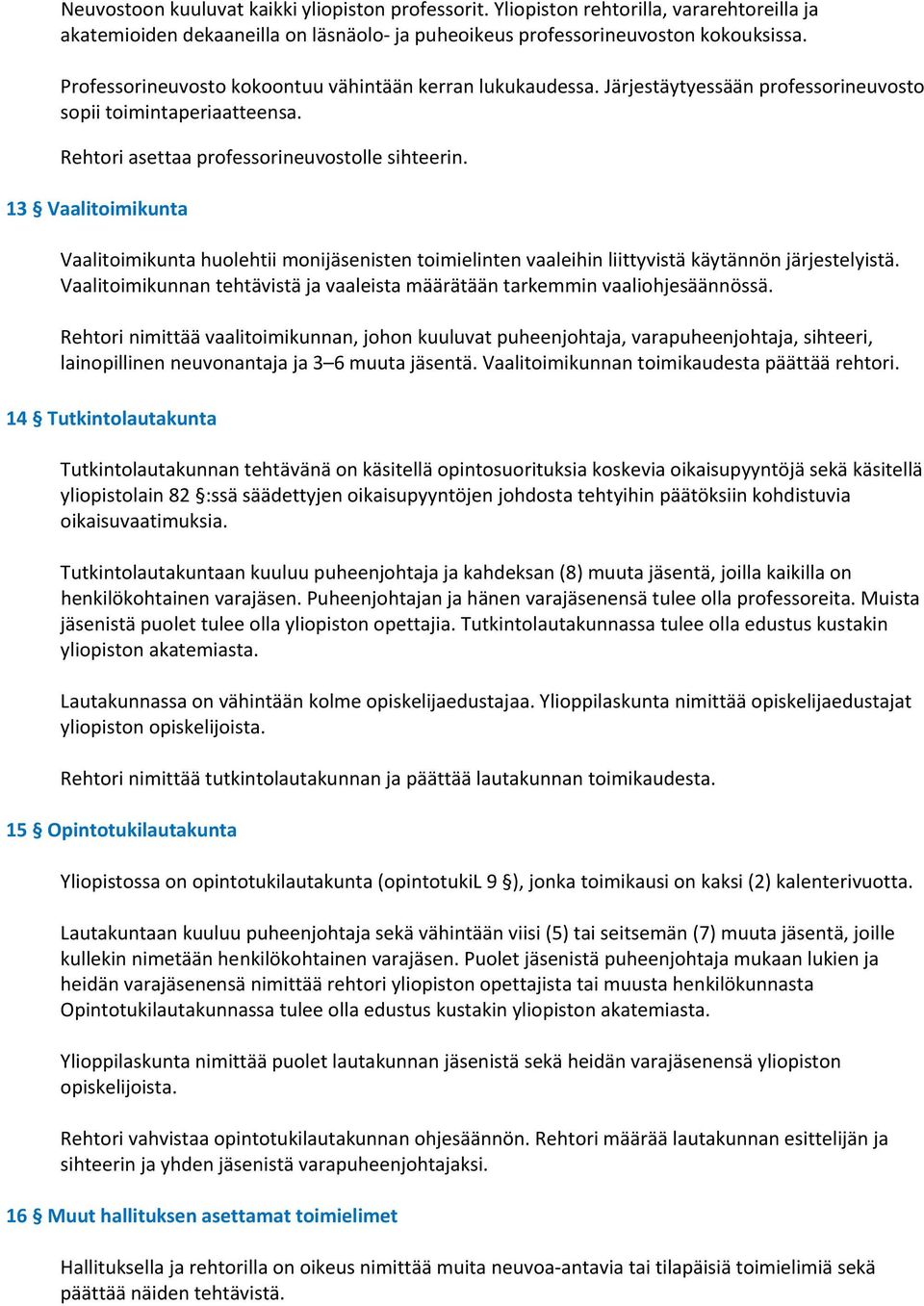 13 Vaalitoimikunta Vaalitoimikunta huolehtii monijäsenisten toimielinten vaaleihin liittyvistä käytännön järjestelyistä.