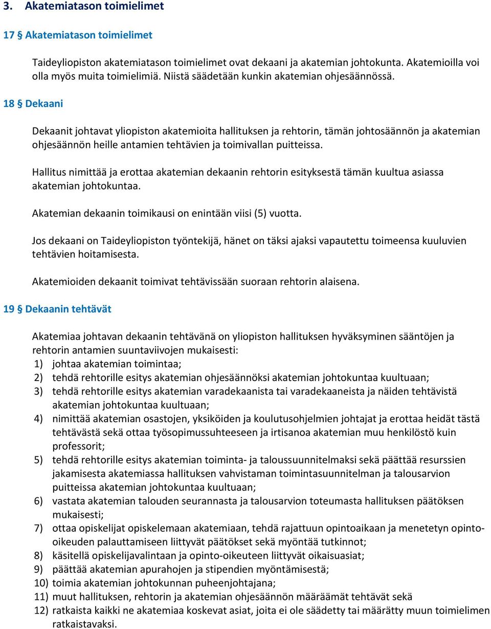 18 Dekaani Dekaanit johtavat yliopiston akatemioita hallituksen ja rehtorin, tämän johtosäännön ja akatemian ohjesäännön heille antamien tehtävien ja toimivallan puitteissa.