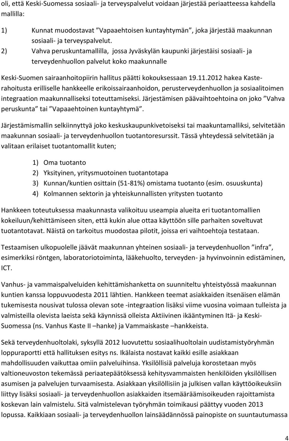 2) Vahva peruskuntamallilla, jossa Jyväskylän kaupunki järjestäisi sosiaali- ja terveydenhuollon palvelut koko maakunnalle Keski-Suomen sairaanhoitopiirin hallitus päätti kokouksessaan 19.11.
