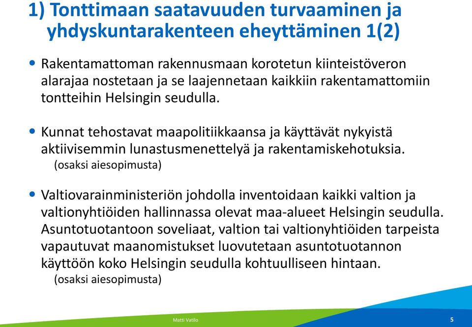 (osaksi aiesopimusta) Valtiovarainministeriön johdolla inventoidaan kaikki valtion ja valtionyhtiöiden hallinnassa olevat maa-alueet Helsingin seudulla.