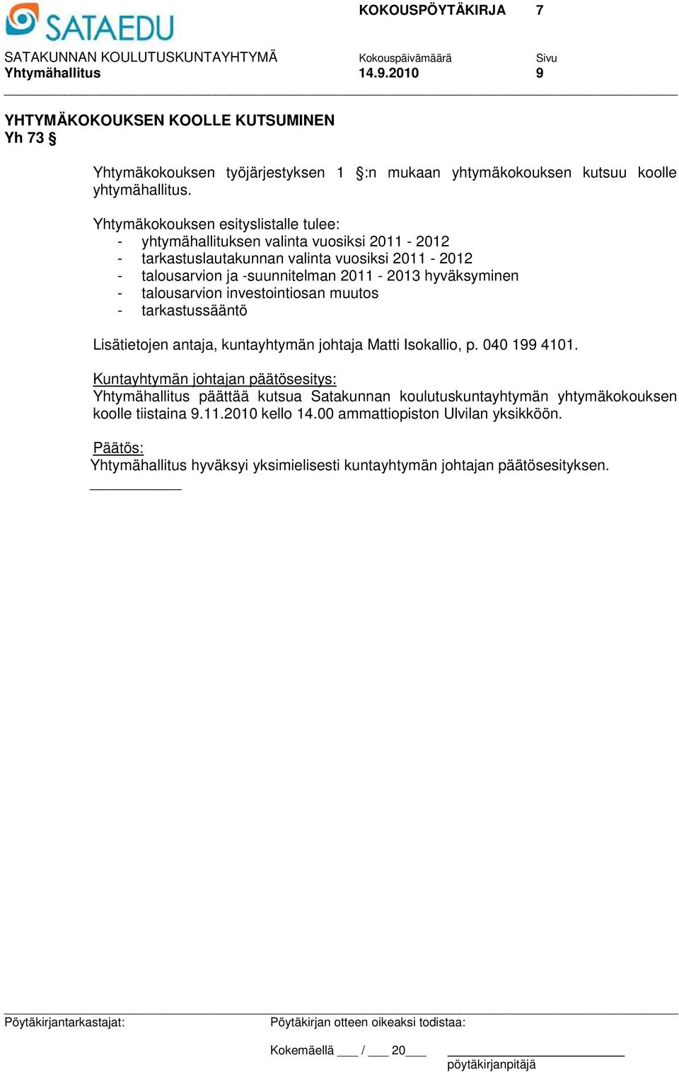 Yhtymäkokouksen esityslistalle tulee: - yhtymähallituksen valinta vuosiksi 2011-2012 - tarkastuslautakunnan valinta vuosiksi 2011-2012 -