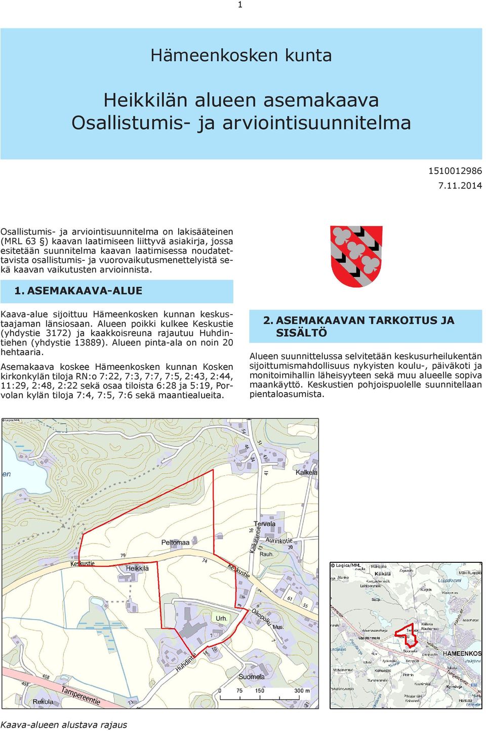 vuorovaikutusmenettelyistä sekä kaavan vaikutusten arvioinnista. 1. ASEMAKAAVA-ALUE Kaava-alue sijoittuu Hämeenkosken kunnan keskustaajaman länsiosaan.