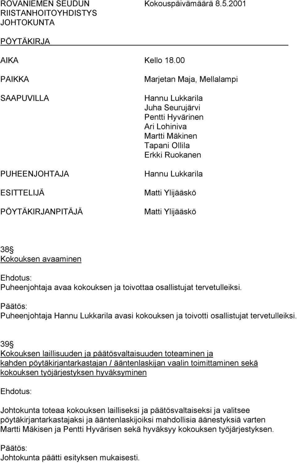 Hannu Lukkarila Matti Ylijääskö Matti Ylijääskö 38 Kokouksen avaaminen Ehdotus: Puheenjohtaja avaa kokouksen ja toivottaa osallistujat tervetulleiksi.