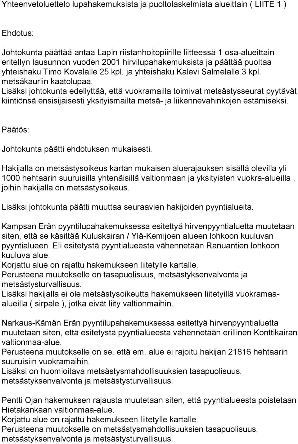 Lisäksi johtokunta edellyttää, että vuokramailla toimivat metsästysseurat pyytävät kiintiönsä ensisijaisesti yksityismailta metsä- ja liikennevahinkojen estämiseksi.