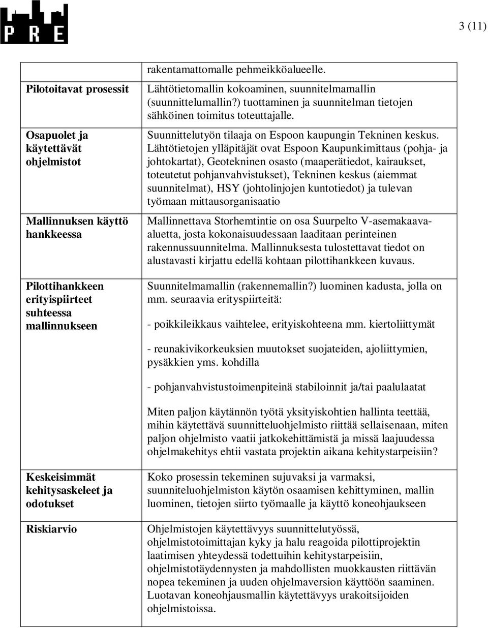 Lähtötietojen ylläpitäjät ovat Espoon Kaupunkimittaus (pohja- ja johtokartat), Geotekninen osasto (maaperätiedot, kairaukset, toteutetut pohjanvahvistukset), Tekninen keskus (aiemmat suunnitelmat),