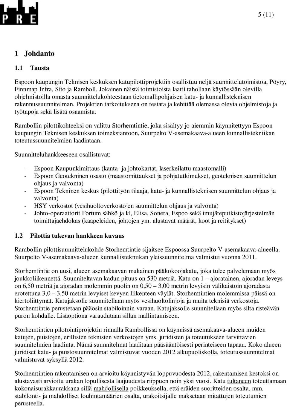 Projektien tarkoituksena on testata ja kehittää olemassa olevia ohjelmistoja ja työtapoja sekä lisätä osaamista.