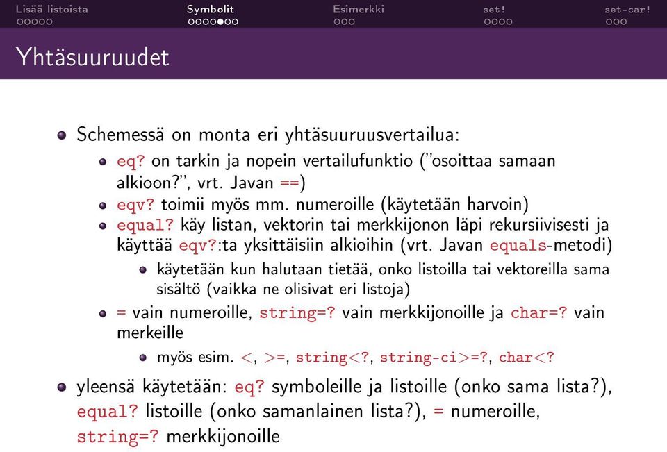 Javan equals-metodi) käytetään kun halutaan tietää, onko listoilla tai vektoreilla sama sisältö (vaikka ne olisivat eri listoja) = vain numeroille, string=?