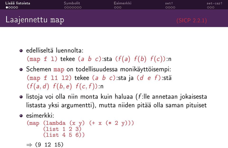 monikäyttöisempi: (map f l1 l2) tekee (a b c):sta ja (d e f ):stä (f (a, d) f (b, e) f (c, f )):n listoja voi