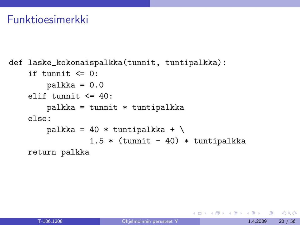 0 elif tunnit <= 40: palkka = tunnit * tuntipalkka else: palkka = 40