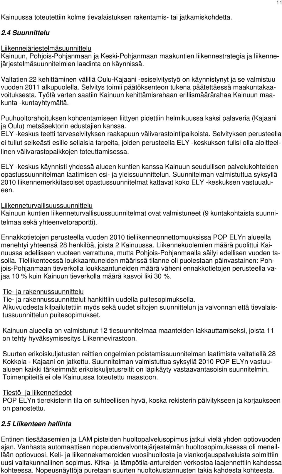 Valtatien 22 kehittäminen välillä Oulu-Kajaani -esiselvitystyö on käynnistynyt ja se valmistuu vuoden 2011 alkupuolella. Selvitys toimii päätöksenteon tukena päätettäessä maakuntakaavoituksesta.