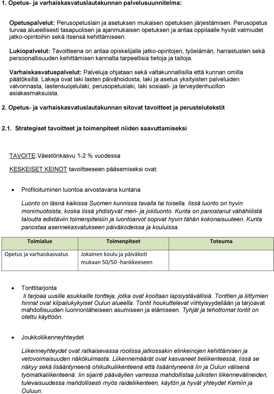 Lukiopalvelut: Tavoitteena on antaa opiskelijalle jatko-opintojen, työelämän, harrastusten sekä persoonallisuuden kehittämisen kannalta tarpeellisia tietoja ja taitoja.