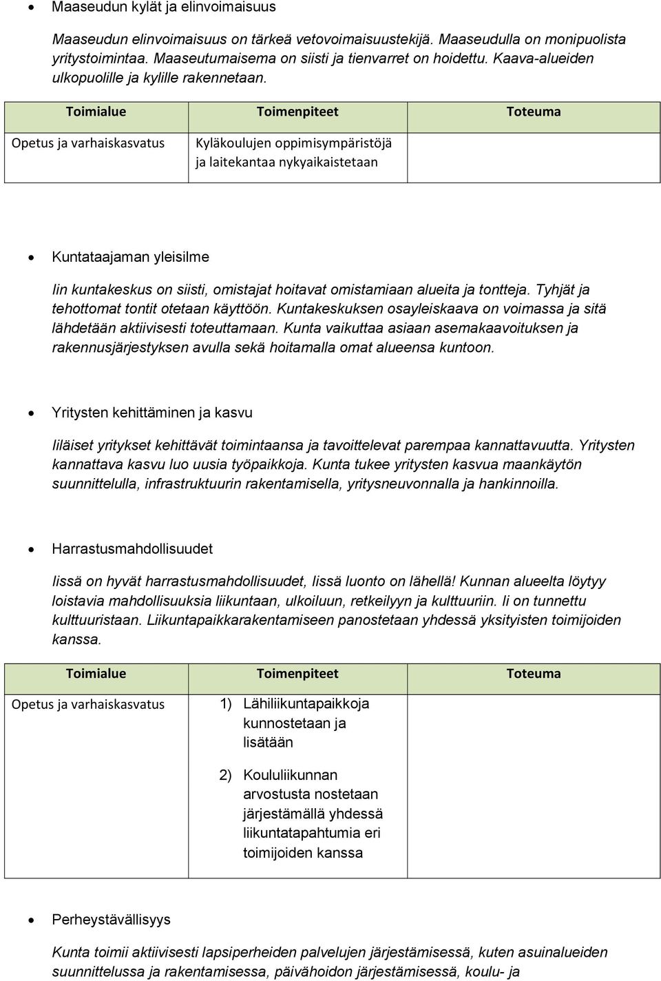 Kyläkoulujen oppimisympäristöjä ja laitekantaa nykyaikaistetaan Kuntataajaman yleisilme Iin kuntakeskus on siisti, omistajat hoitavat omistamiaan alueita ja tontteja.