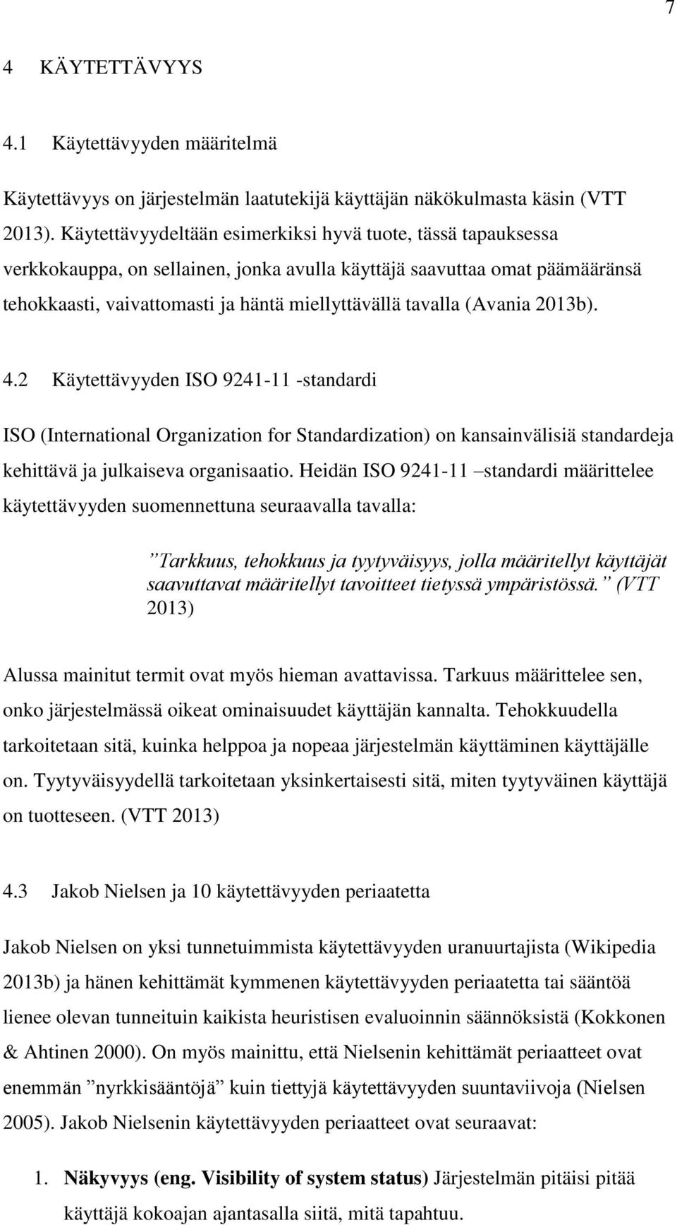 (Avania 2013b). 4.2 Käytettävyyden ISO 9241-11 -standardi ISO (International Organization for Standardization) on kansainvälisiä standardeja kehittävä ja julkaiseva organisaatio.