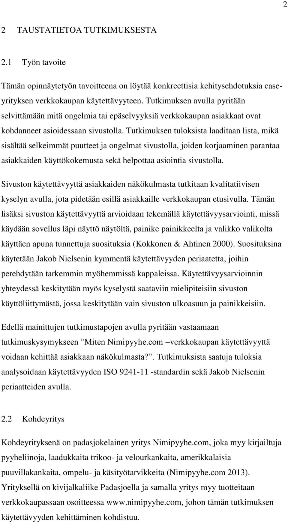 Tutkimuksen tuloksista laaditaan lista, mikä sisältää selkeimmät puutteet ja ongelmat sivustolla, joiden korjaaminen parantaa asiakkaiden käyttökokemusta sekä helpottaa asiointia sivustolla.