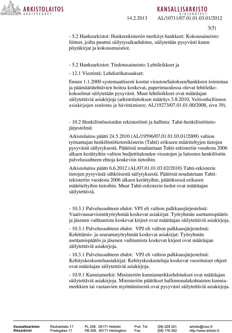 Muut lehtileikkeet ovat määräajan säilytettäviä asiakirjoja (arkistolaitoksen määräys 3.8.2010, Valtionhallinnon asiakirjojen seulonta ja hävittäminen; AL/19273/07.01.01.00/2008, sivu 39). - 10.