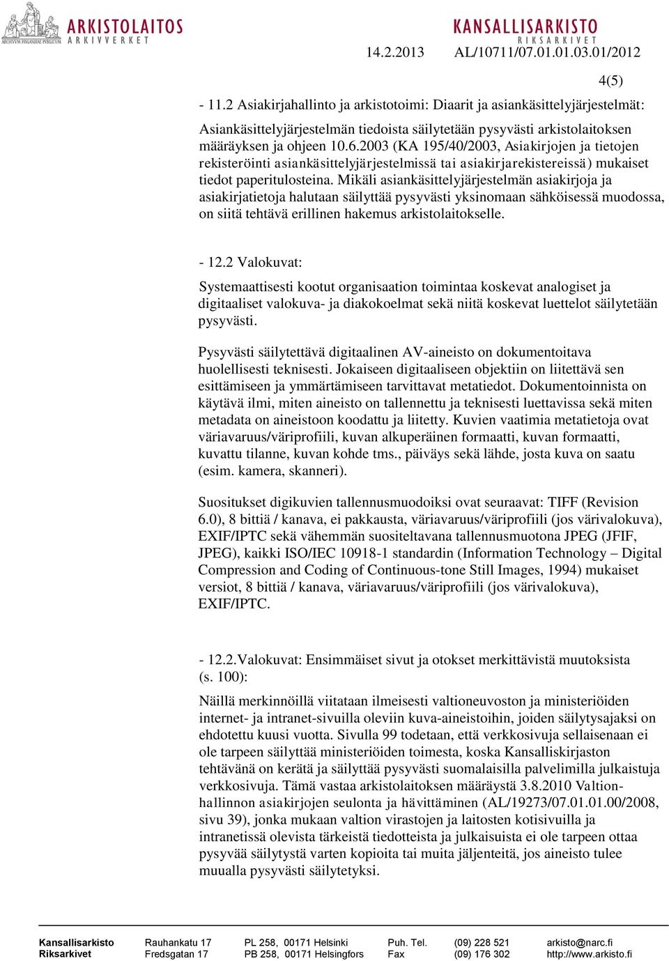 Mikäli asiankäsittelyjärjestelmän asiakirjoja ja asiakirjatietoja halutaan säilyttää pysyvästi yksinomaan sähköisessä muodossa, on siitä tehtävä erillinen hakemus arkistolaitokselle. - 12.