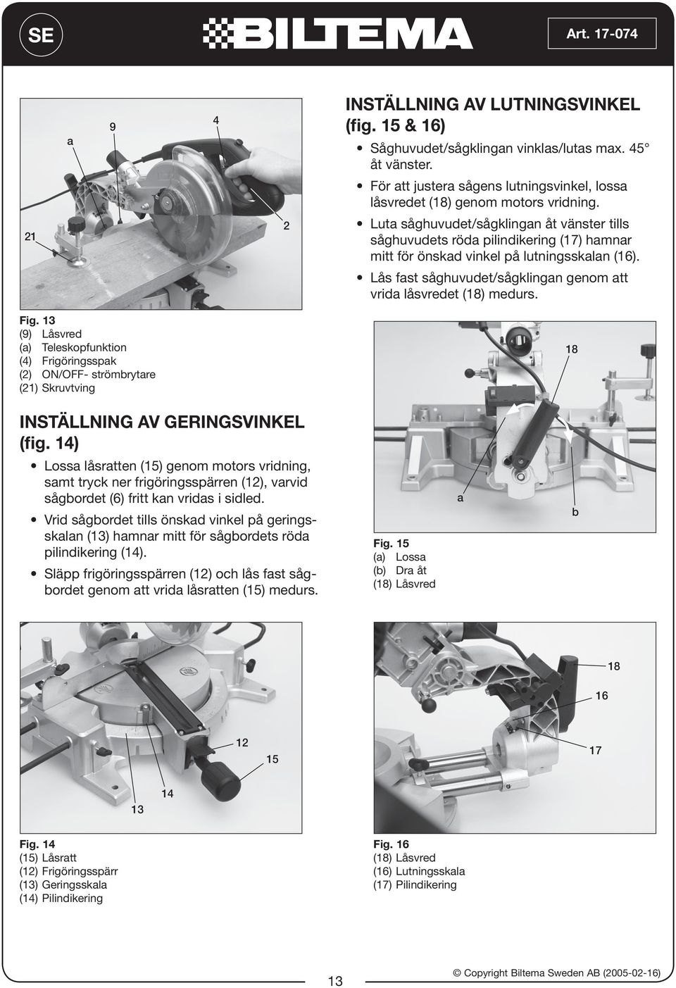 Fig. 13 (9) Låsvred () Teleskopfunktion (4) Frigöringsspk (2) ON/OFF- strömbrytre (21) Skruvtving 18 INSTÄLLNING AV GERINGSVINKEL (fig.