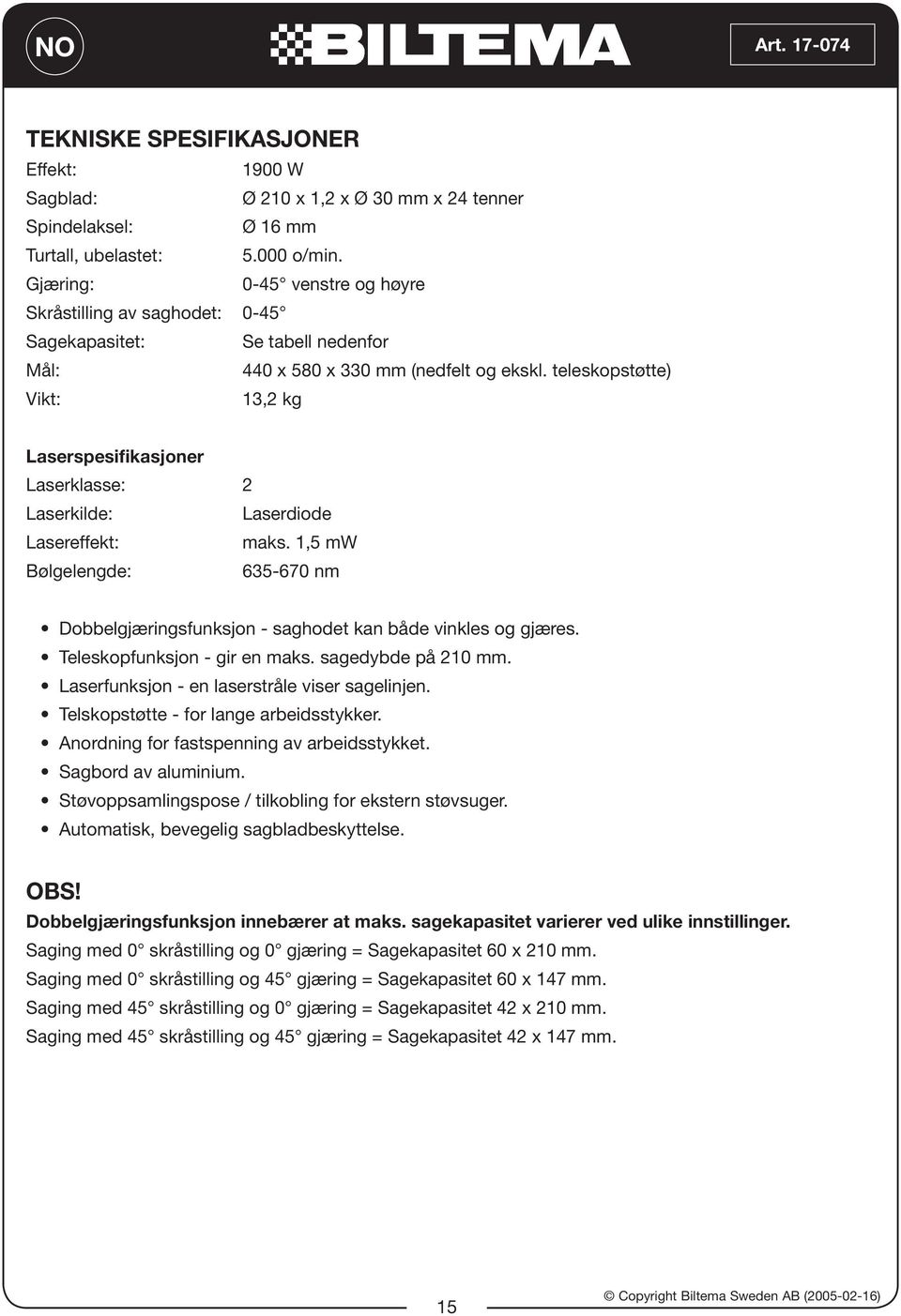 teleskopstøtte) Vikt: 13,2 kg Lserspesifiksjoner Lserklsse: 2 Lserkilde: Lserdiode Lsereffekt: mks. 1,5 mw Bølgelengde: 635-670 nm Dobbelgjæringsfunksjon - sghodet kn både vinkles og gjæres.