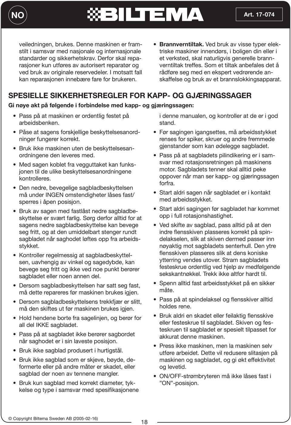 Ved bruk v visse typer elektriske mskiner innendørs, i boligen din eller i et verksted, skl nturligvis generelle brnnverntiltk treffes.