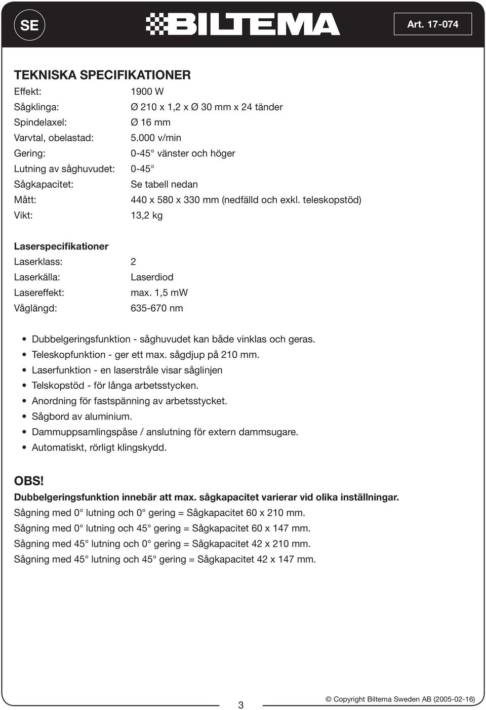 teleskopstöd) Vikt: 13,2 kg Lserspecifiktioner Lserklss: 2 Lserkäll: Lserdiod Lsereffekt: mx. 1,5 mw Våglängd: 635-670 nm Dubbelgeringsfunktion - såghuvudet kn både vinkls och gers.