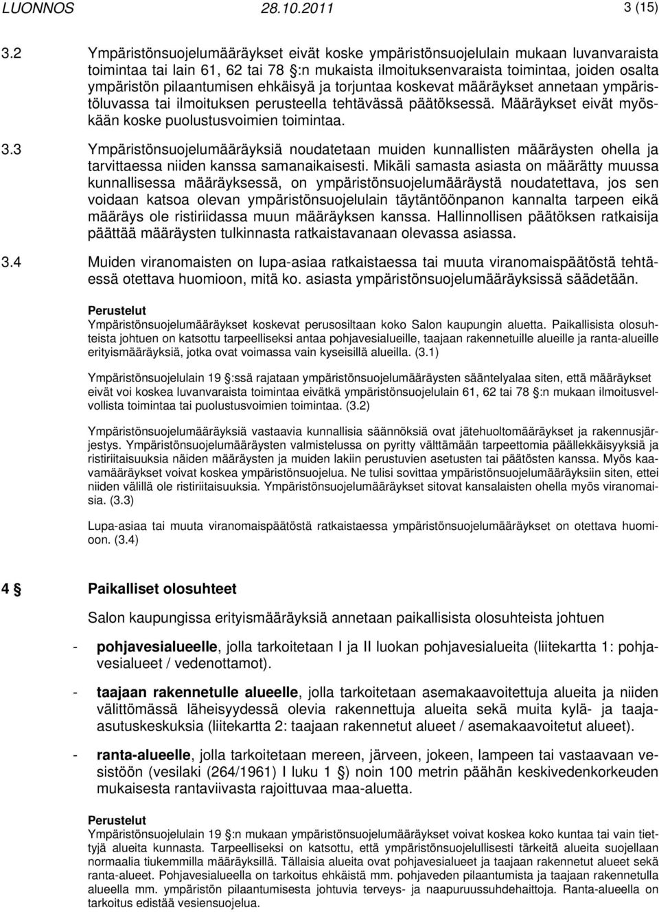 ehkäisyä ja torjuntaa koskevat määräykset annetaan ympäristöluvassa tai ilmoituksen perusteella tehtävässä päätöksessä. Määräykset eivät myöskään koske puolustusvoimien toimintaa. 3.