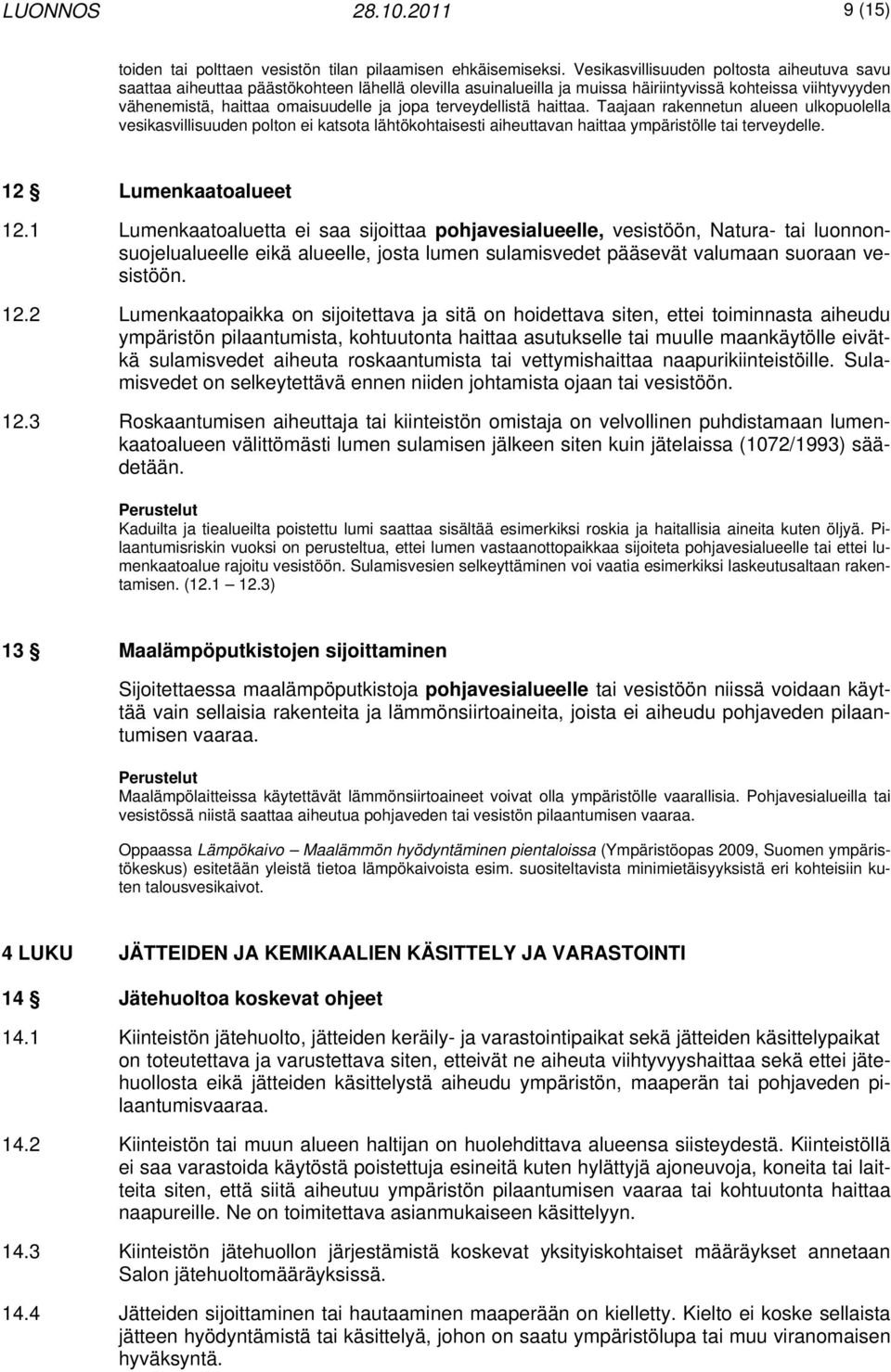 terveydellistä haittaa. Taajaan rakennetun alueen ulkopuolella vesikasvillisuuden polton ei katsota lähtökohtaisesti aiheuttavan haittaa ympäristölle tai terveydelle. 12 Lumenkaatoalueet 12.