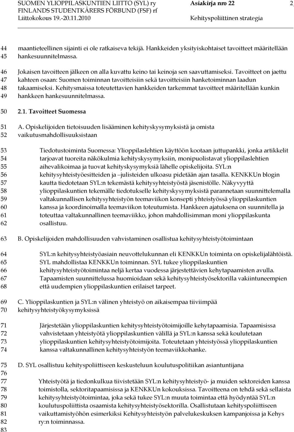 Tavoitteet on jaettu kahteen osaan: Suomen toiminnan tavoitteisiin sekä tavoitteisiin hanketoiminnan laadun takaamiseksi.