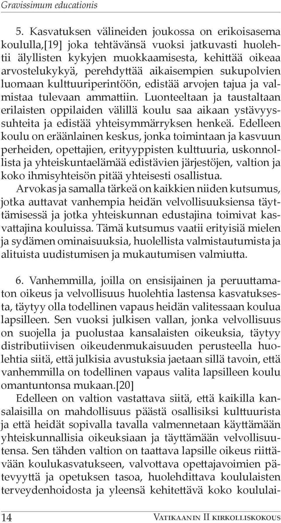 sukupolvien luomaan kulttuuriperintöön, edistää arvojen tajua ja valmistaa tulevaan ammattiin.