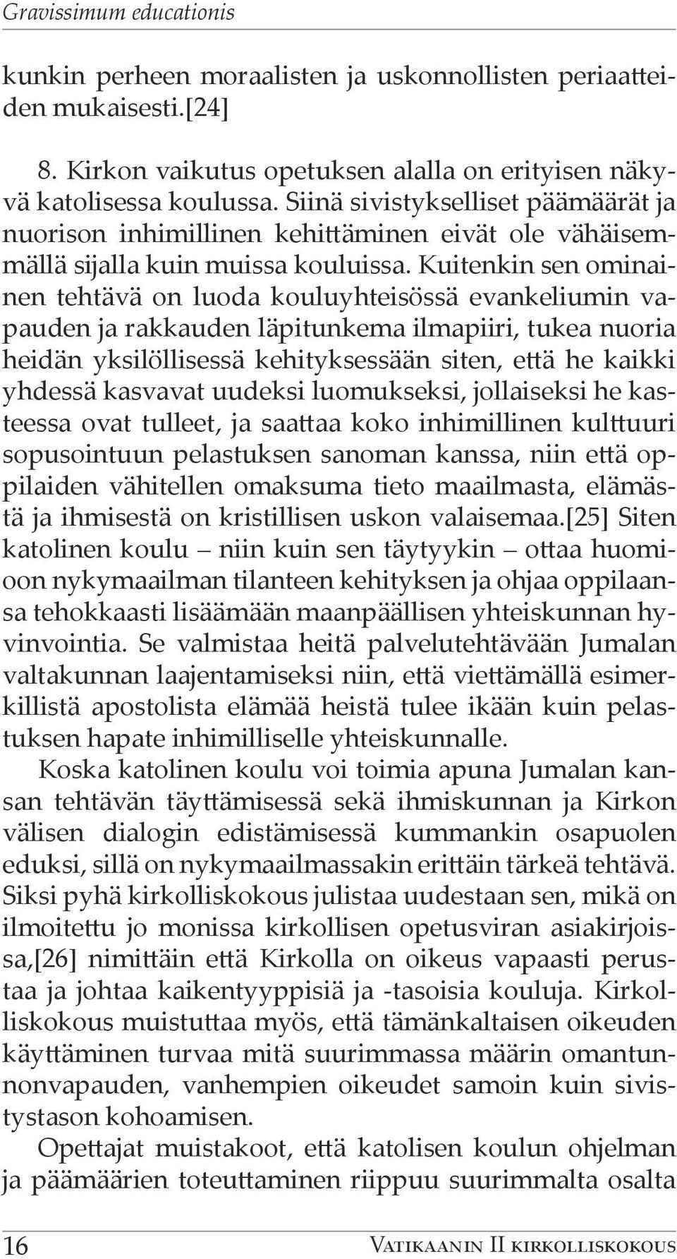 Kuitenkin sen ominainen tehtävä on luoda kouluyhteisössä evankeliumin vapauden ja rakkauden läpitunkema ilmapiiri, tukea nuoria heidän yksilöllisessä kehityksessään siten, että he kaikki yhdessä