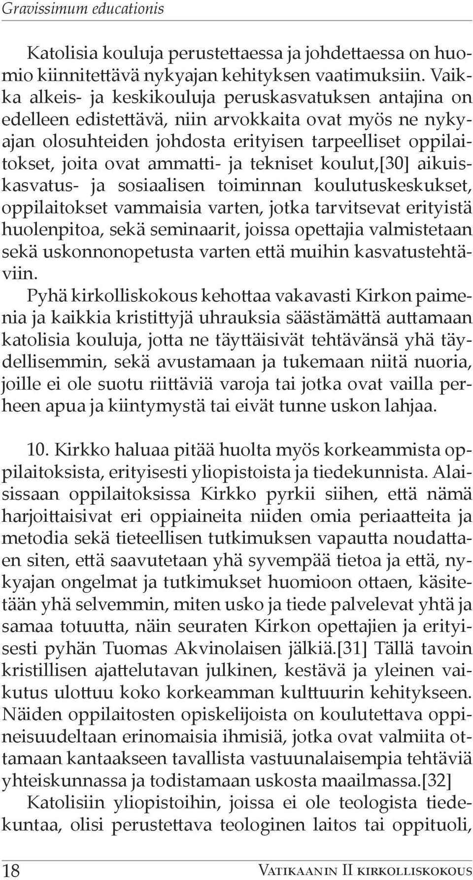 ja tekniset koulut,[30] aikuiskasvatus- ja sosiaalisen toiminnan koulutuskeskukset, oppilaitokset vammaisia varten, jotka tarvitsevat erityistä huolenpitoa, sekä seminaarit, joissa opettajia