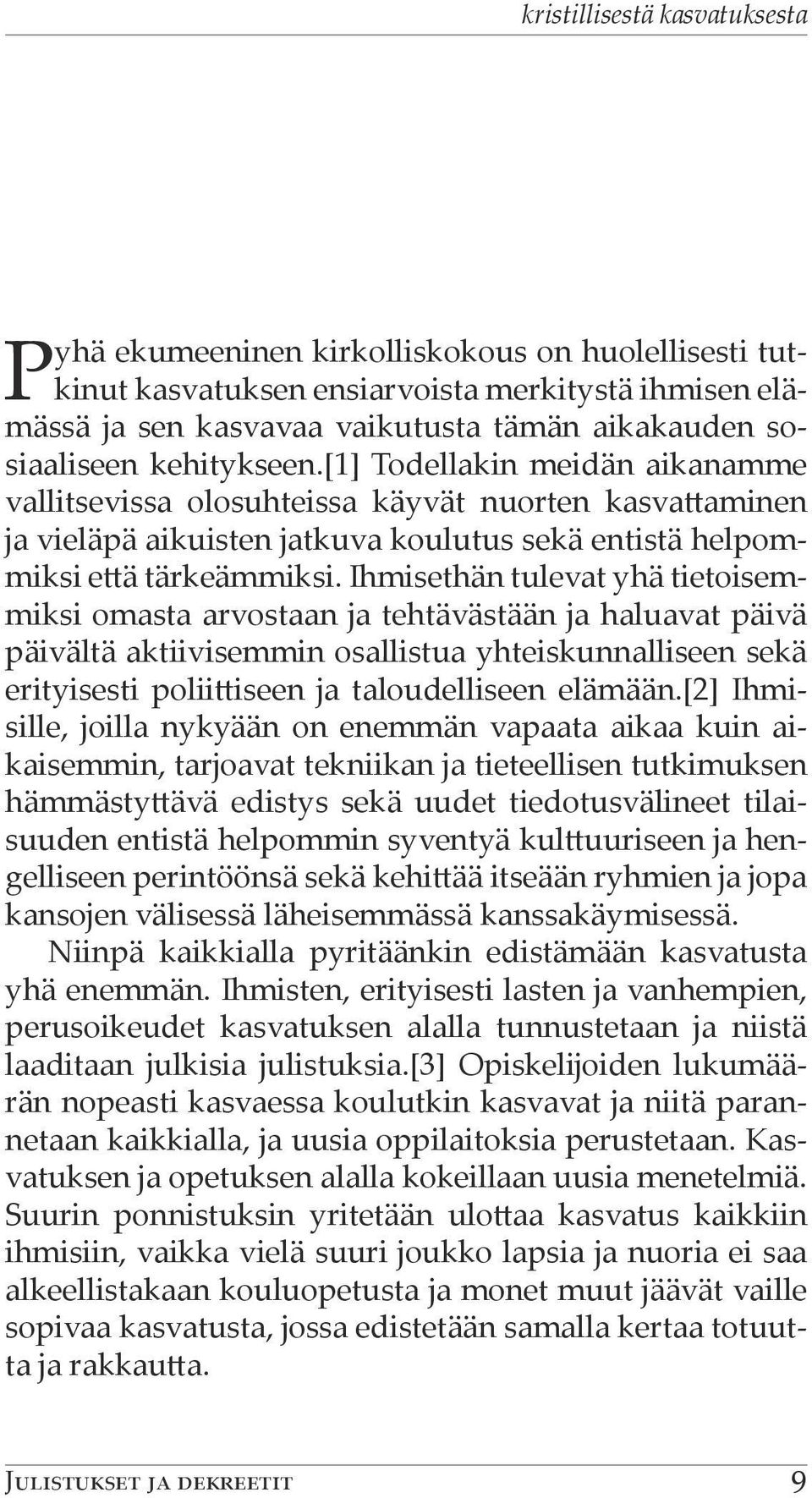 Ihmisethän tulevat yhä tietoisemmiksi omasta arvostaan ja tehtävästään ja haluavat päivä päivältä aktiivisemmin osallistua yhteiskunnalliseen sekä erityisesti poliittiseen ja taloudelliseen elämään.