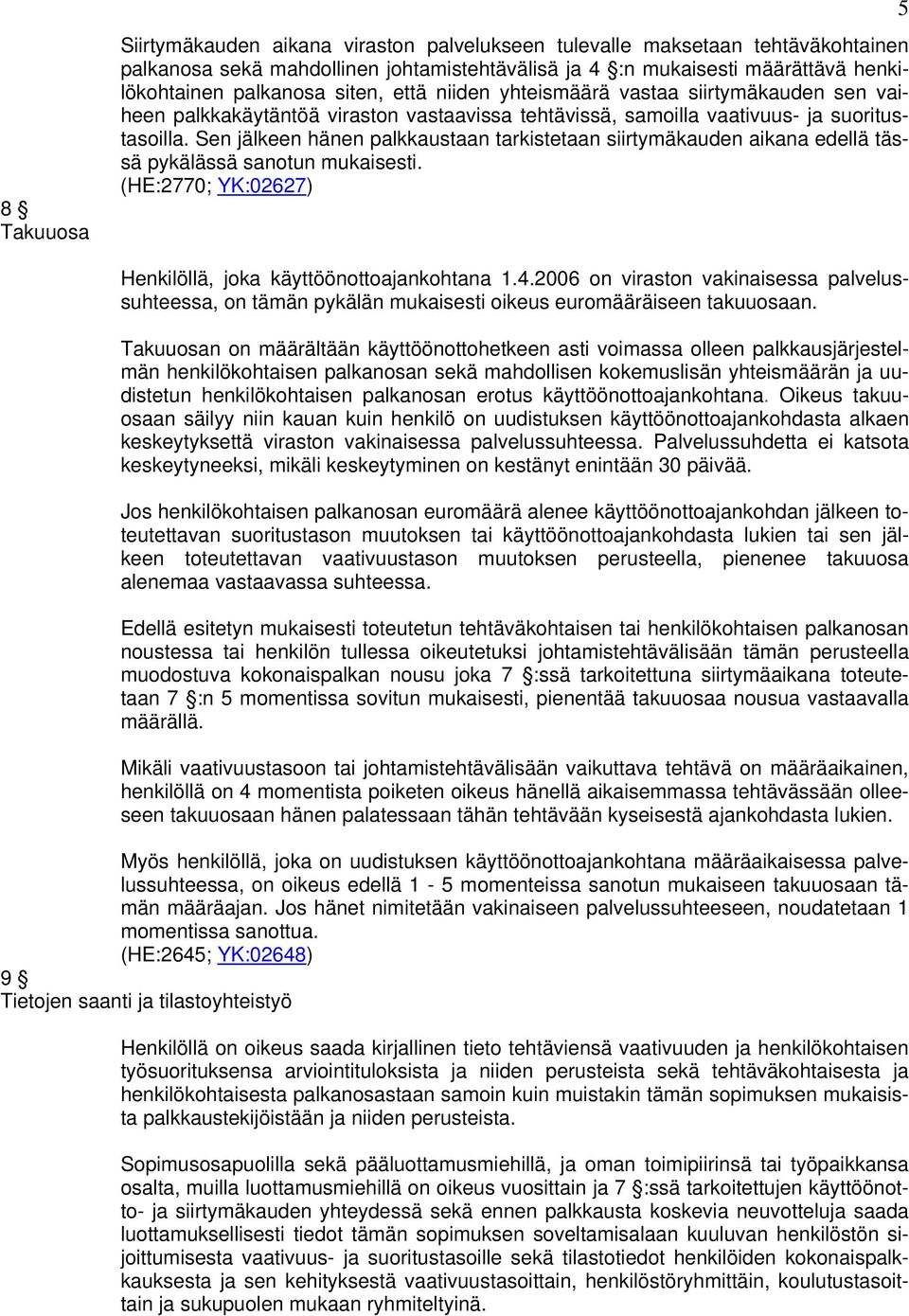 Sen jälkeen hänen palkkaustaan tarkistetaan siirtymäkauden aikana edellä tässä pykälässä sanotun mukaisesti. (HE:2770; YK:02627) 5 Henkilöllä, joka käyttöönottoajankohtana 1.4.