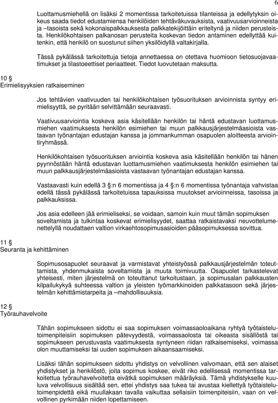 Henkilökohtaisen palkanosan perusteita koskevan tiedon antaminen edellyttää kuitenkin, että henkilö on suostunut siihen yksilöidyllä valtakirjalla.