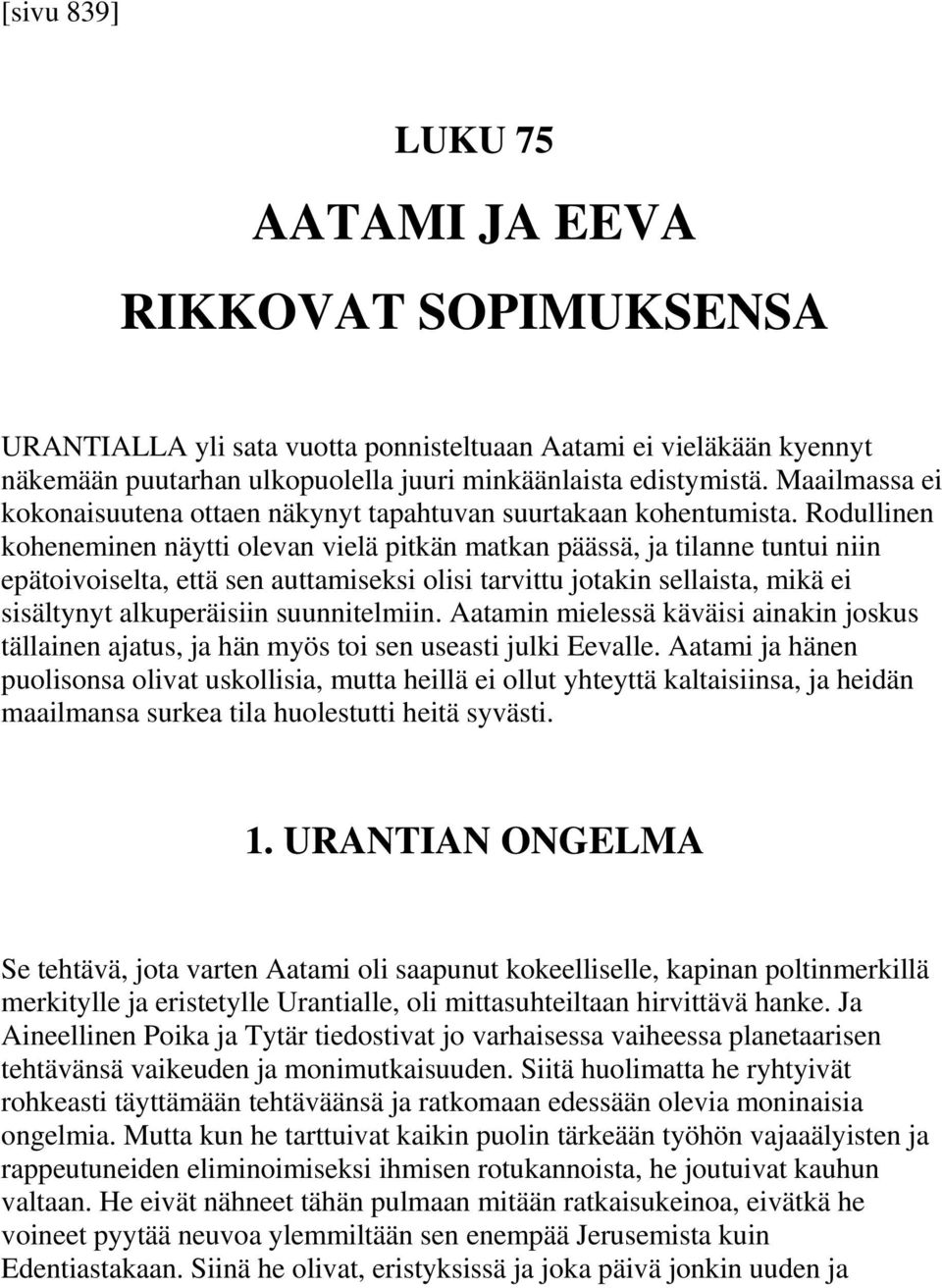 Rodullinen koheneminen näytti olevan vielä pitkän matkan päässä, ja tilanne tuntui niin epätoivoiselta, että sen auttamiseksi olisi tarvittu jotakin sellaista, mikä ei sisältynyt alkuperäisiin