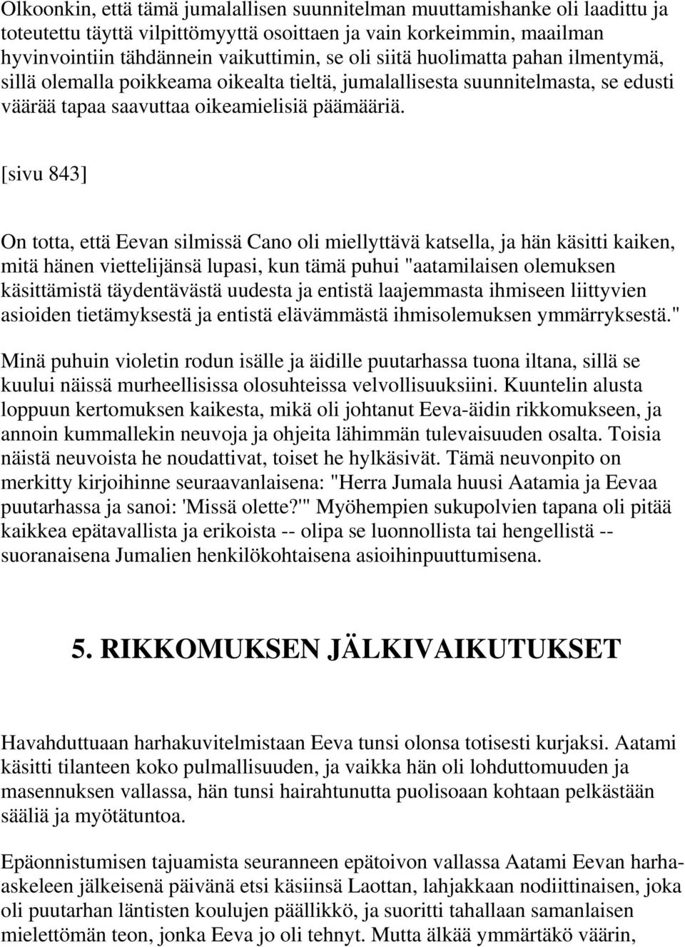 [sivu 843] On totta, että Eevan silmissä Cano oli miellyttävä katsella, ja hän käsitti kaiken, mitä hänen viettelijänsä lupasi, kun tämä puhui "aatamilaisen olemuksen käsittämistä täydentävästä