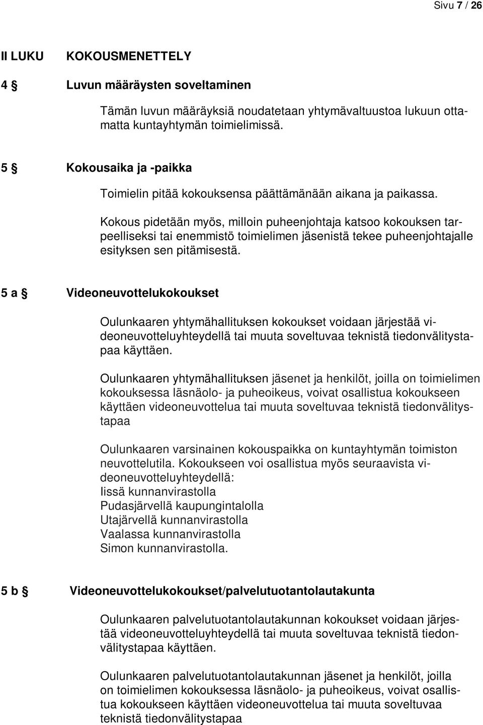 Kokous pidetään myös, milloin puheenjohtaja katsoo kokouksen tarpeelliseksi tai enemmistö toimielimen jäsenistä tekee puheenjohtajalle esityksen sen pitämisestä.