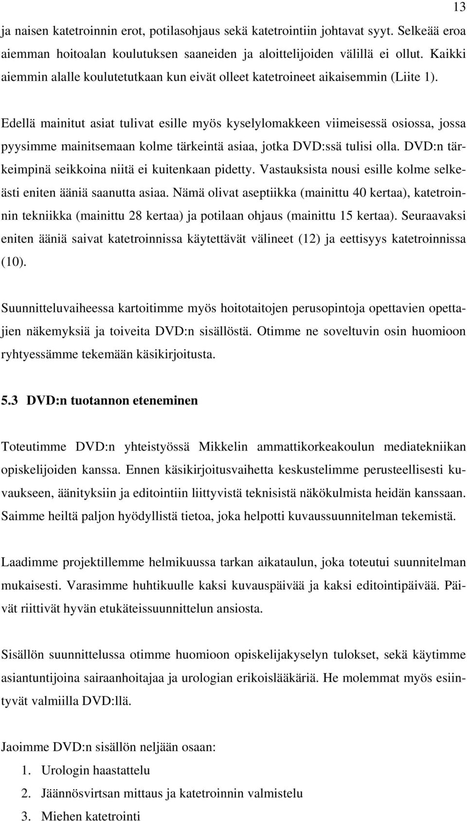 Edellä mainitut asiat tulivat esille myös kyselylomakkeen viimeisessä osiossa, jossa pyysimme mainitsemaan kolme tärkeintä asiaa, jotka DVD:ssä tulisi olla.